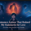 Romance Anime That Ruined My Standards for Love (In the Best Way)