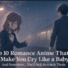 Top 10 Romance Anime That’ll Make You Cry Like a Baby (And Still Rewatch)
